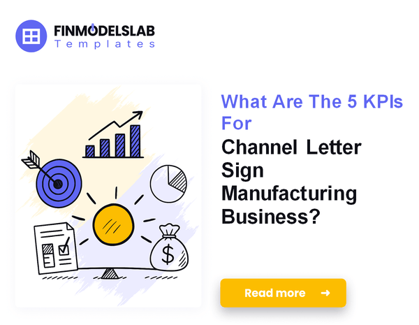 What Are The 5 KPIs For Channel Letter Sign Manufacturing Business?