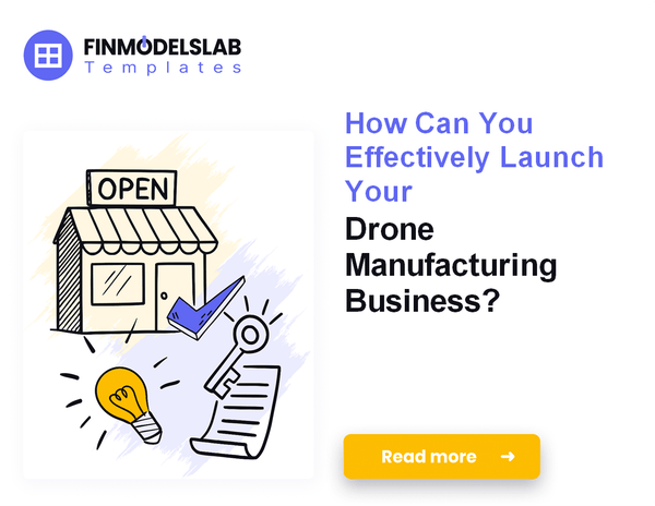 How to Launch a Drone Manufacturing Business: 7 Key Steps