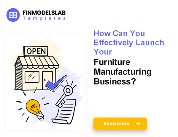 How to Launch a Furniture Manufacturing Business: A 7-Step Financial Guide