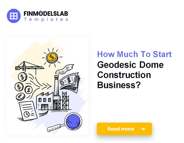 How Much To Start Geodesic Dome Construction Business?