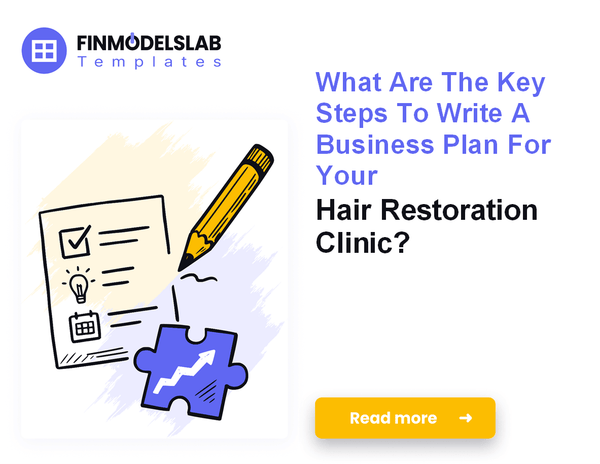 How to Write a Hair Restoration Clinic Business Plan in 7 Steps