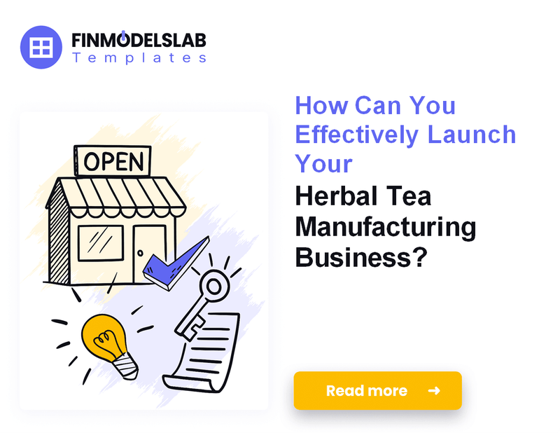 How to Launch a Herbal Tea Manufacturing Business: 7 Key Steps