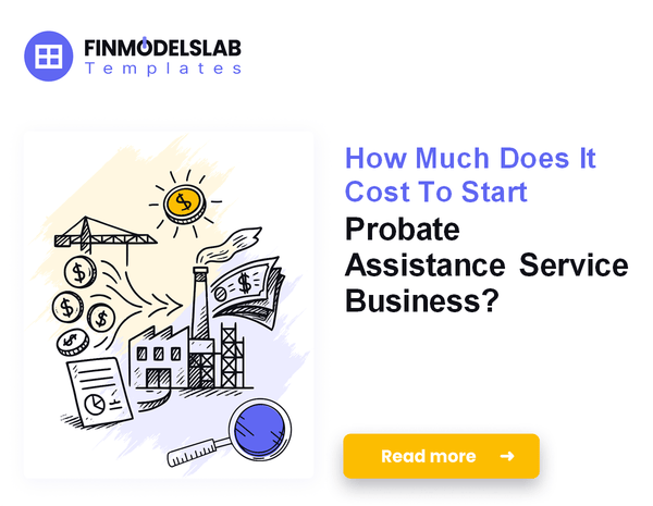 How Much Does It Cost To Start Probate Assistance Service Business?