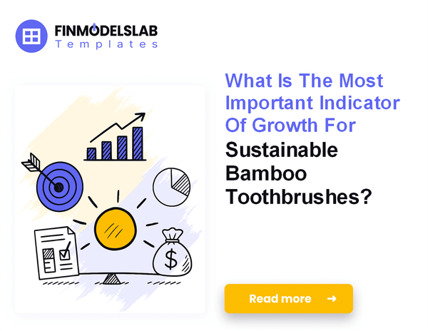 Sustainable Bamboo Toothbrushes: 7 Key Financial Metrics to Track