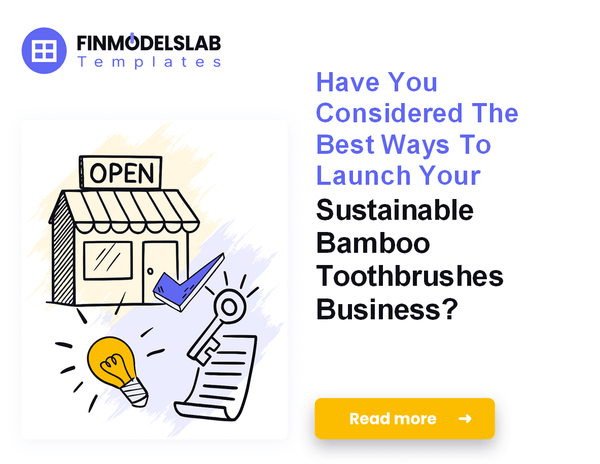 How to Launch Sustainable Bamboo Toothbrushes: A 7-Step Financial Guide