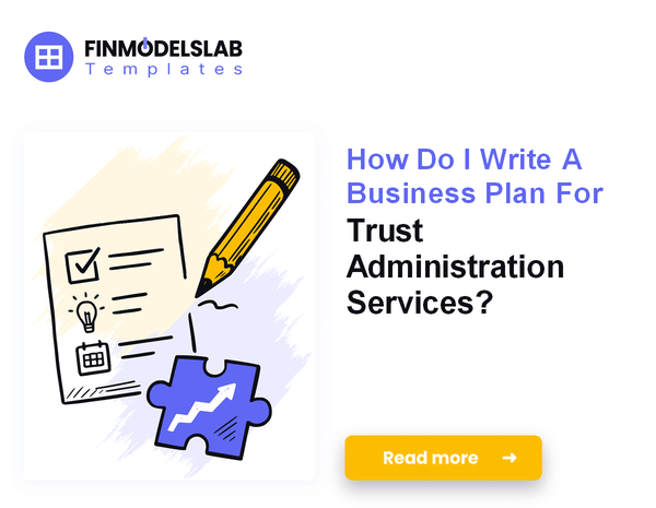 How Do I Write A Business Plan For Trust Administration Services?