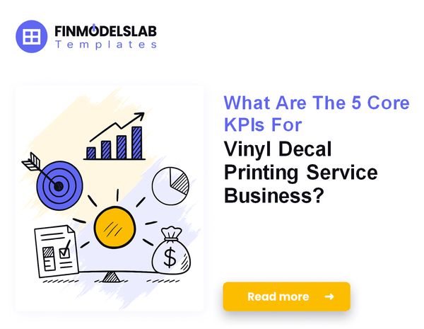 What Are The 5 Core KPIs For Vinyl Decal Printing Service Business?