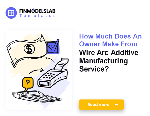 How Much Does An Owner Make From Wire Arc Additive Manufacturing Service?
