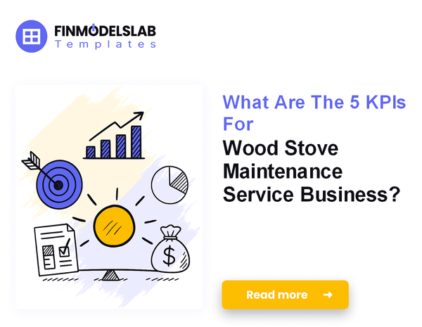 What Are The 5 KPIs For Wood Stove Maintenance Service Business?